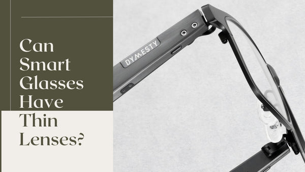 Can Smart Glasses Have Thin Lenses? What Actually Matters When You Add Prescription