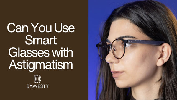 Can You Use Smart Glasses with Astigmatism