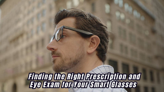 The Complete Guide: Finding the Right Prescription and Eye Exam for Your Smart Glasses