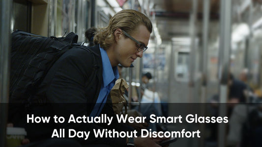 How to Actually Wear Smart Glasses All Day Without Discomfort