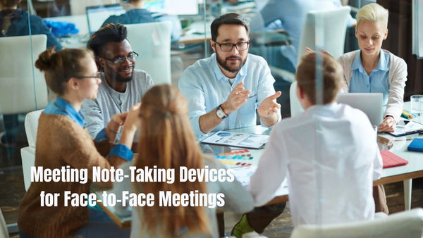The Definitive Guide to Meeting Note-Taking Devices for Face-to-Face Meetings