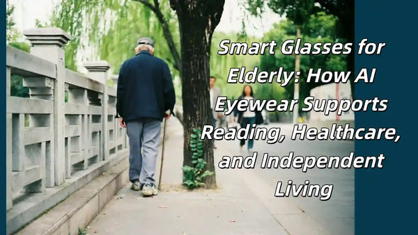 Smart Glasses for Elderly: How AI Eyewear Supports Reading, Healthcare, and Independent Living