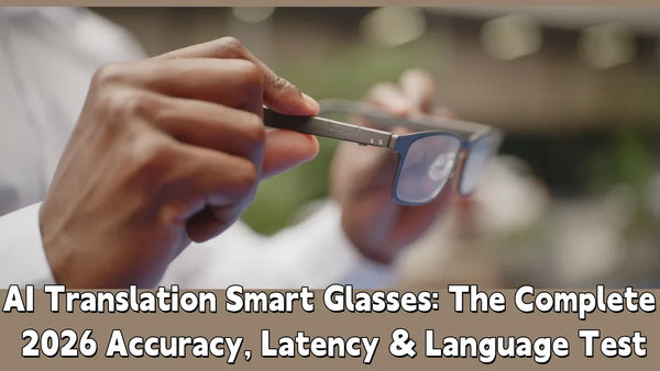 AI Translation Smart Glasses: The Complete 2026 Accuracy, Latency & Language Test