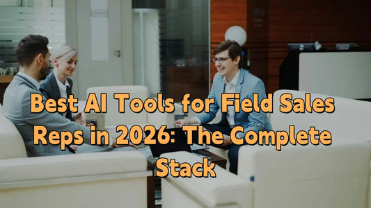 Best AI Tools for Field Sales Reps in 2026: The Complete Stack