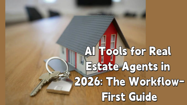 AI Tools for Real Estate Agents in 2026: The Workflow-First Guide