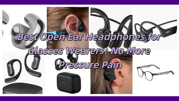 Best Open Ear Headphones for Glasses Wearers: No More Pressure Pain