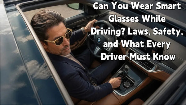 Can You Wear Smart Glasses While Driving? Laws, Safety, and What Every Driver Must Know