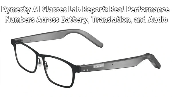 Dymesty AI Glasses Lab Report: Real Performance Numbers Across Battery, Translation, and Audio
