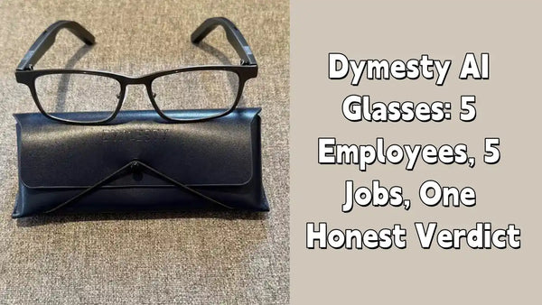 Dymesty AI Glasses Review: 5 Employees, 5 Jobs, One Honest Verdict