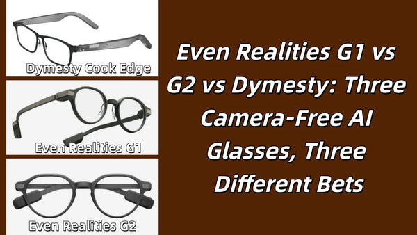 Even Realities G1 vs G2 vs Dymesty: Three Camera-Free AI Glasses, Three Different Bets