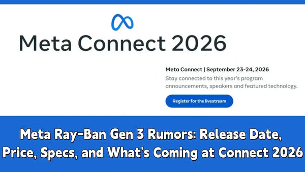 Meta Ray-Ban Gen 3 Rumors: Release Date, Price, Specs, and What's Coming at Connect 2026