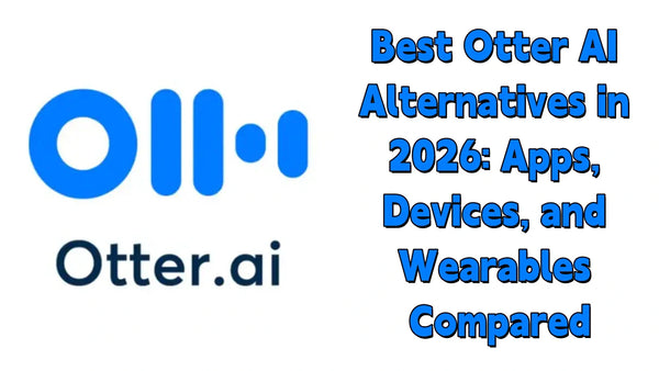 Best Otter AI Alternatives in 2026: Apps, Devices, and Wearables Compared