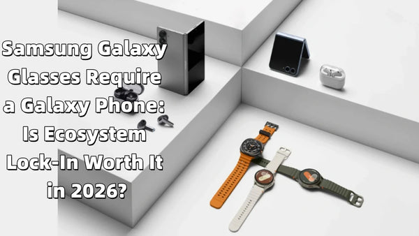 Samsung Galaxy Glasses Require a Galaxy Phone: Is Ecosystem Lock-In Worth It in 2026?