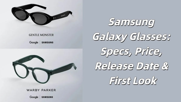 Samsung Galaxy Glasses: Specs, Price, Release Date & Full Unpacked Reveal