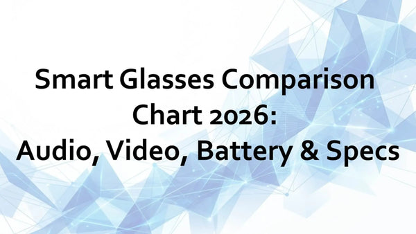 Smart glasses comparison chart for 2026 covering audio, video, battery life, and key specifications.