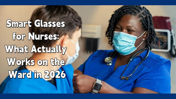 Smart Glasses for Nurses: What Actually Works on the Ward in 2026