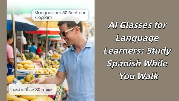 a total guide about how AI glasses with real-time translation help language learners build fluency through immersive, hands-free practice — from self-study to studying abroad.