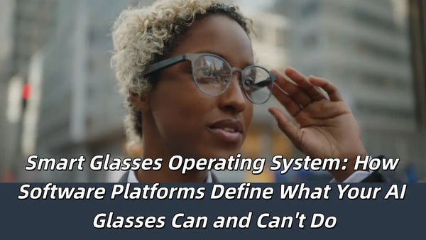 A study on smart glasses operating systems, illustrating how the software platform defines the capabilities—and limitations—of your AI glasses