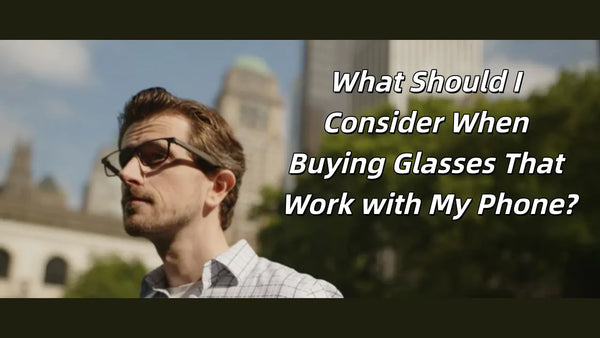 A guide about "What Should I Consider When Buying Glasses That Work with My Phone？"