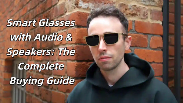A Detailed Guide to Smart Glasses with Speakers and Voice Capabilities