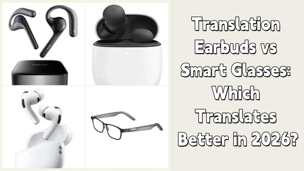 Translation Earbuds vs Smart Glasses: Which Translates Better in 2026?
