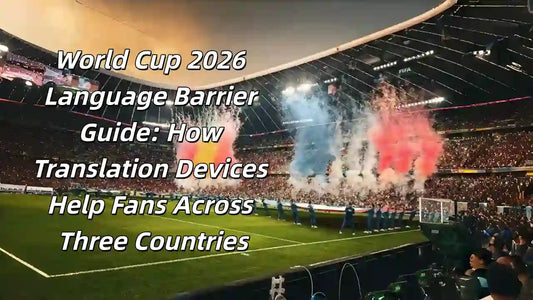 a total guide about how translation devices help world cup 2026 fans across three countries